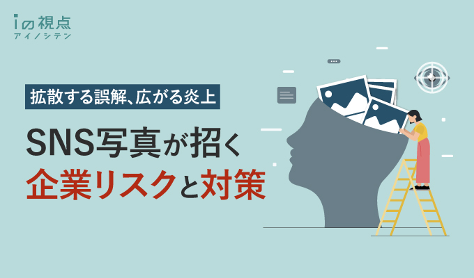 拡散する誤解、広がる炎上:SNS写真が招く企業リスクと対策