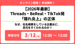 『【2026年最新】Threads・BeReal・TikTok発「隠れ炎上」の正体～なぜ、社名検索をしている企業ほど、足元をすくわれるのか？～』セミナー開催のお知らせ